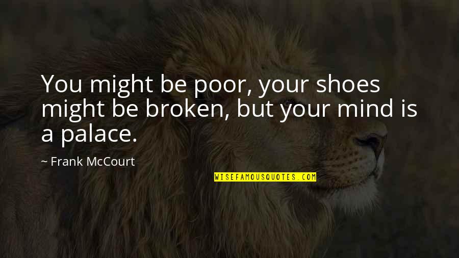 Mccourt's Quotes By Frank McCourt: You might be poor, your shoes might be