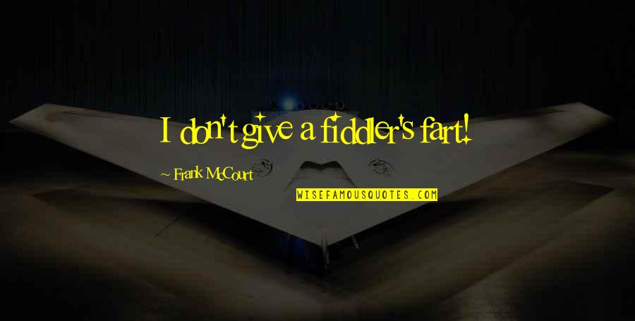 Mccourt's Quotes By Frank McCourt: I don't give a fiddler's fart!