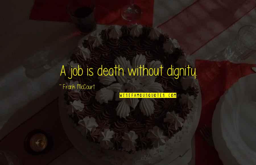 Mccourt's Quotes By Frank McCourt: A job is death without dignity.