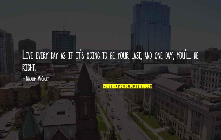 Mccourt's Quotes By Malachy McCourt: Live every day as if it's going to