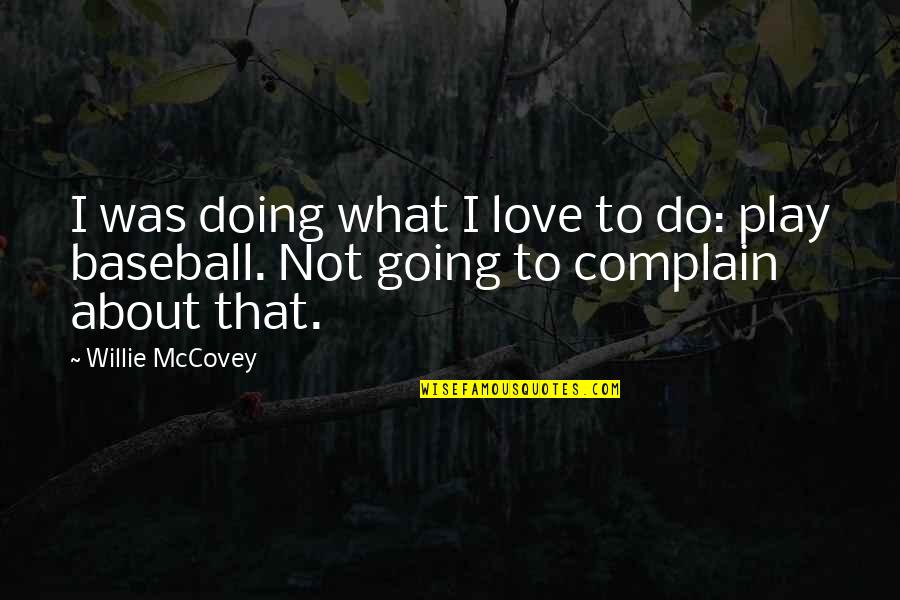 Mccovey's Quotes By Willie McCovey: I was doing what I love to do: