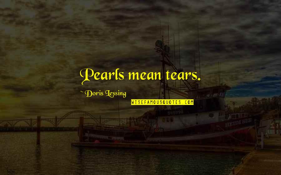 Mccoy Tyner Quotes By Doris Lessing: Pearls mean tears. Mccoy Tyner Quotes By Doris Lessing: Pearls mean tears.