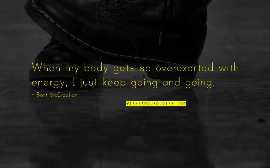 Mccracken Quotes By Bert McCracken: When my body gets so overexerted with energy,