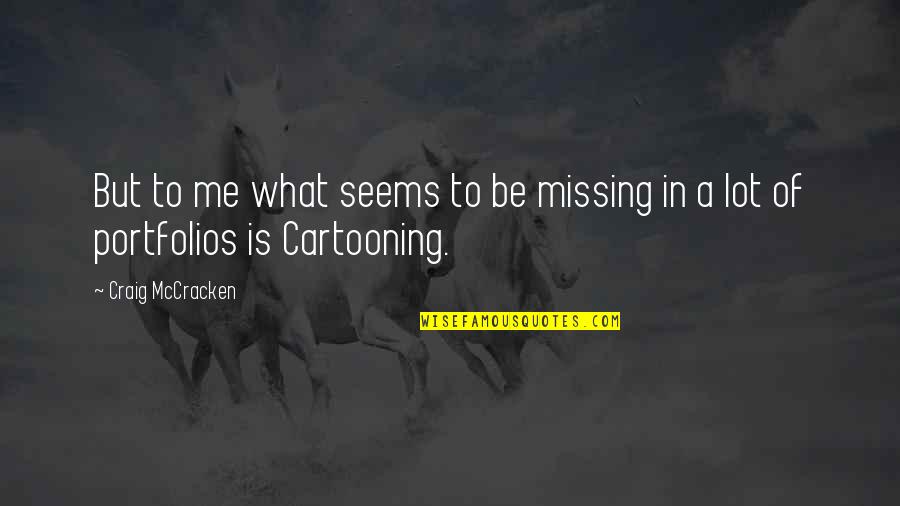 Mccracken Quotes By Craig McCracken: But to me what seems to be missing Mccracken Quotes By Craig McCracken: But to me what seems to be missing