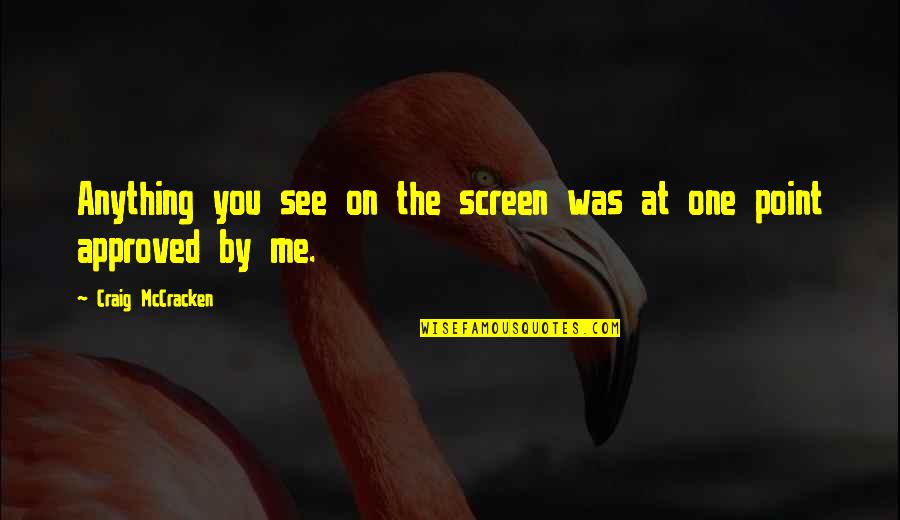Mccracken Quotes By Craig McCracken: Anything you see on the screen was at Mccracken Quotes By Craig McCracken: Anything you see on the screen was at