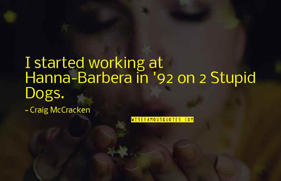 Mccracken Quotes By Craig McCracken: I started working at Hanna-Barbera in '92 on Mccracken Quotes By Craig McCracken: I started working at Hanna-Barbera in '92 on