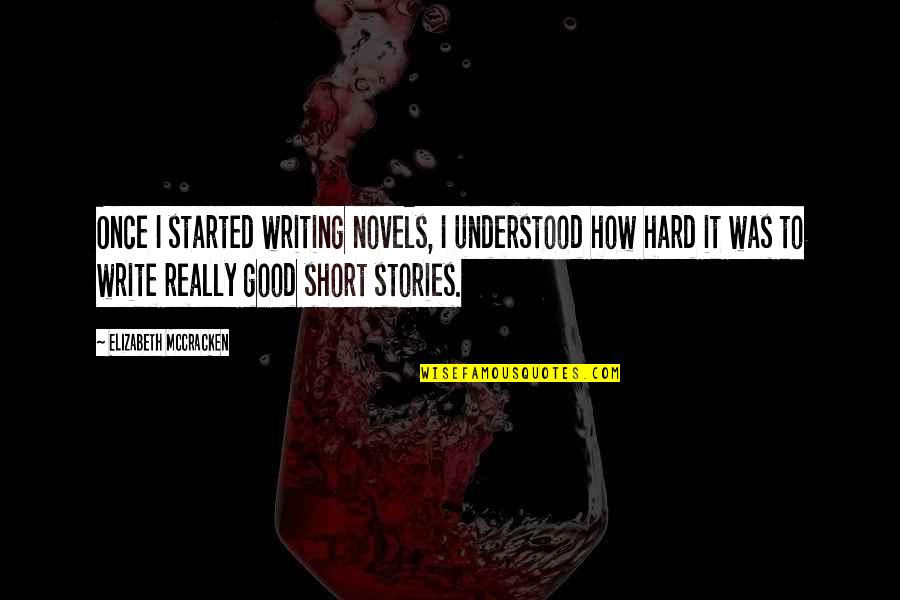 Mccracken Quotes By Elizabeth McCracken: Once I started writing novels, I understood how Mccracken Quotes By Elizabeth McCracken: Once I started writing novels, I understood how