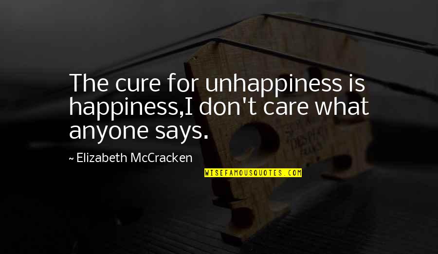 Mccracken Quotes By Elizabeth McCracken: The cure for unhappiness is happiness,I don't care