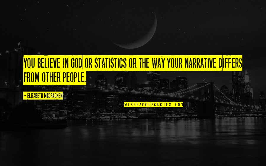 Mccracken Quotes By Elizabeth McCracken: You believe in God or statistics or the Mccracken Quotes By Elizabeth McCracken: You believe in God or statistics or the
