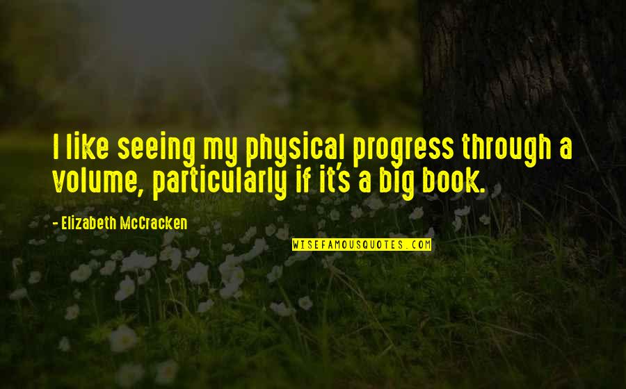 Mccracken Quotes By Elizabeth McCracken: I like seeing my physical progress through a