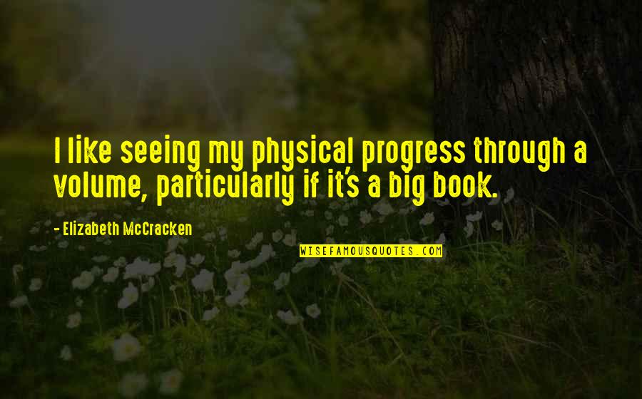 Mccracken Quotes By Elizabeth McCracken: I like seeing my physical progress through a Mccracken Quotes By Elizabeth McCracken: I like seeing my physical progress through a