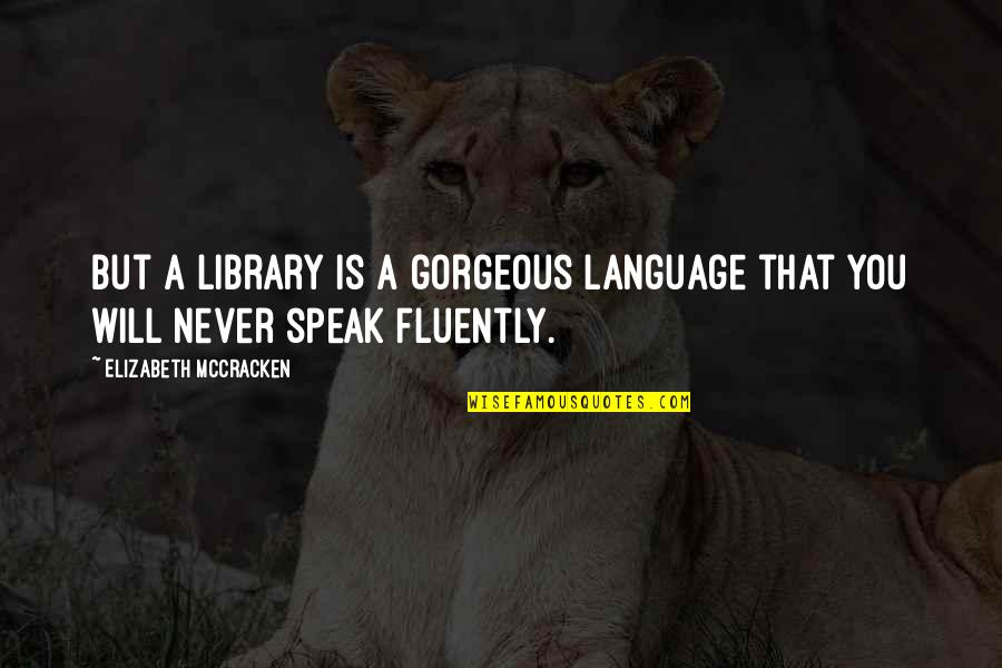 Mccracken Quotes By Elizabeth McCracken: But a library is a gorgeous language that Mccracken Quotes By Elizabeth McCracken: But a library is a gorgeous language that