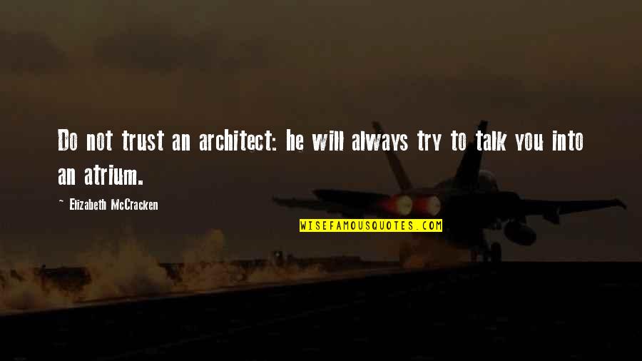 Mccracken Quotes By Elizabeth McCracken: Do not trust an architect: he will always Mccracken Quotes By Elizabeth McCracken: Do not trust an architect: he will always