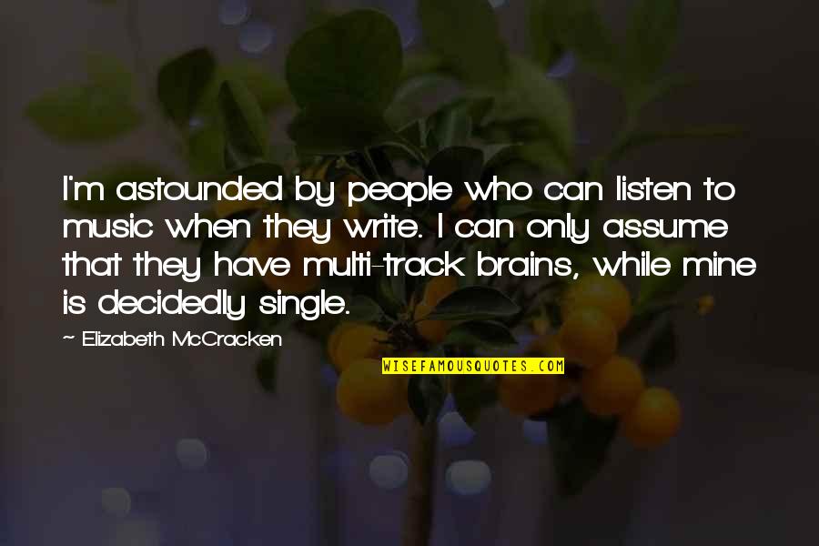 Mccracken Quotes By Elizabeth McCracken: I'm astounded by people who can listen to