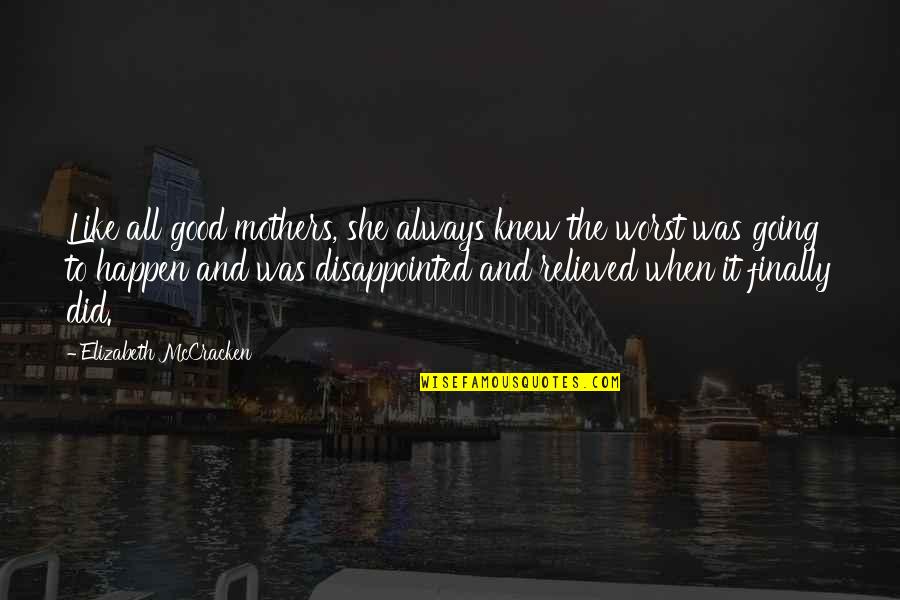 Mccracken Quotes By Elizabeth McCracken: Like all good mothers, she always knew the Mccracken Quotes By Elizabeth McCracken: Like all good mothers, she always knew the
