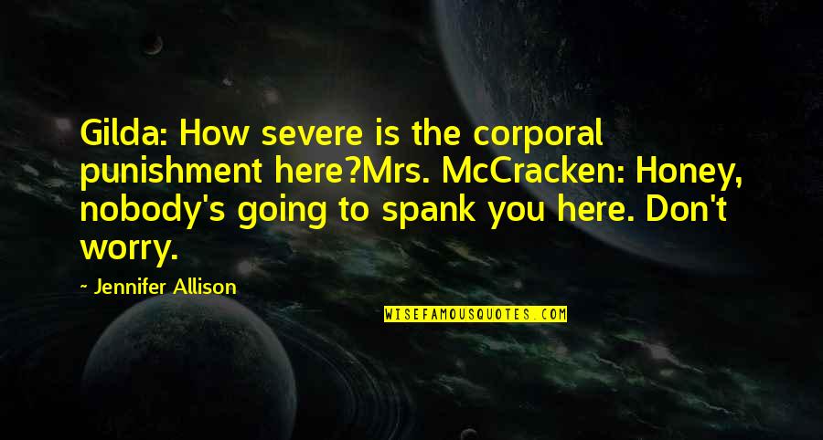 Mccracken Quotes By Jennifer Allison: Gilda: How severe is the corporal punishment here?Mrs. Mccracken Quotes By Jennifer Allison: Gilda: How severe is the corporal punishment here?Mrs.