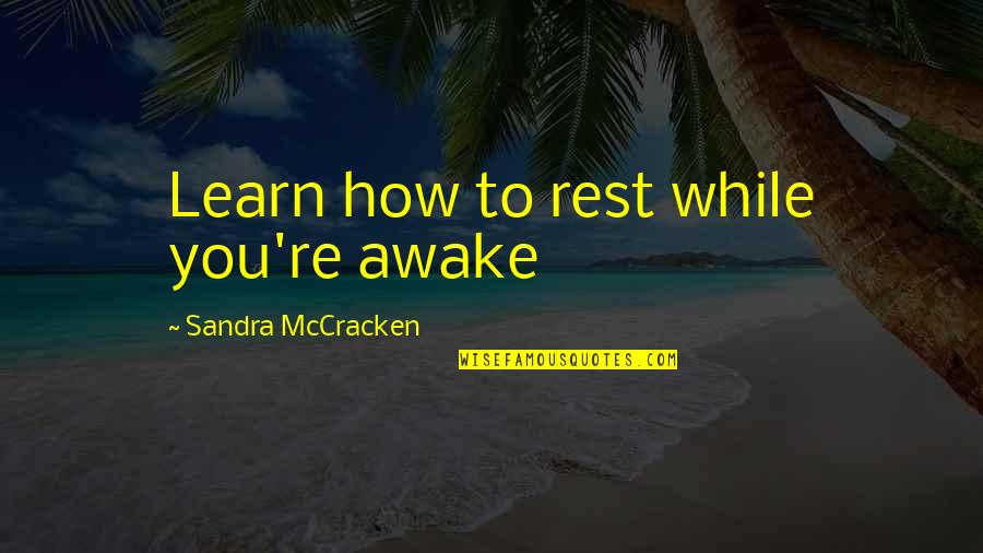 Mccracken Quotes By Sandra McCracken: Learn how to rest while you're awake Mccracken Quotes By Sandra McCracken: Learn how to rest while you're awake