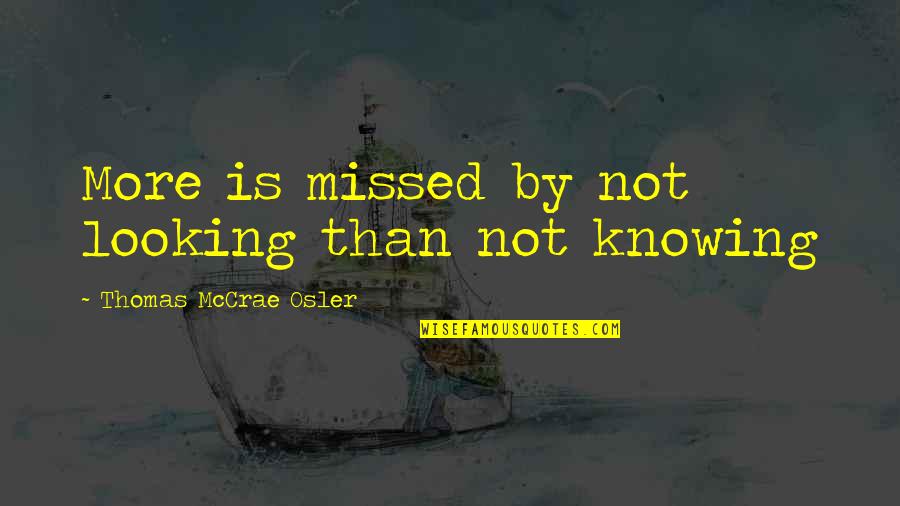 Mccrae Quotes By Thomas McCrae Osler: More is missed by not looking than not