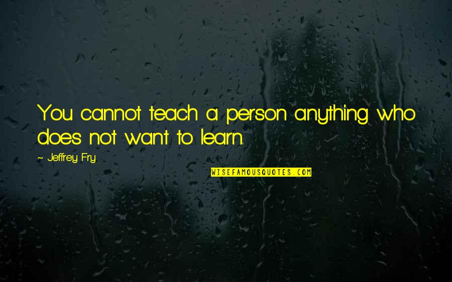 Mccraes Mr G G Quotes By Jeffrey Fry: You cannot teach a person anything who does