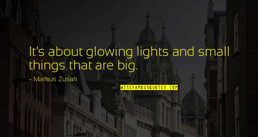 Mccranie Clan Quotes By Markus Zusak: It's about glowing lights and small things that