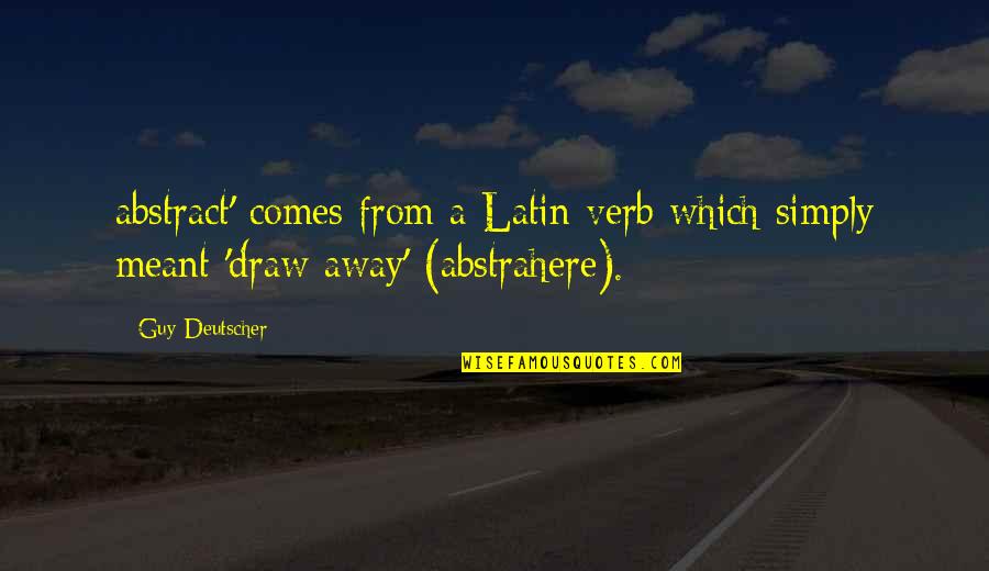 Mccrann Catherine Quotes By Guy Deutscher: abstract' comes from a Latin verb which simply