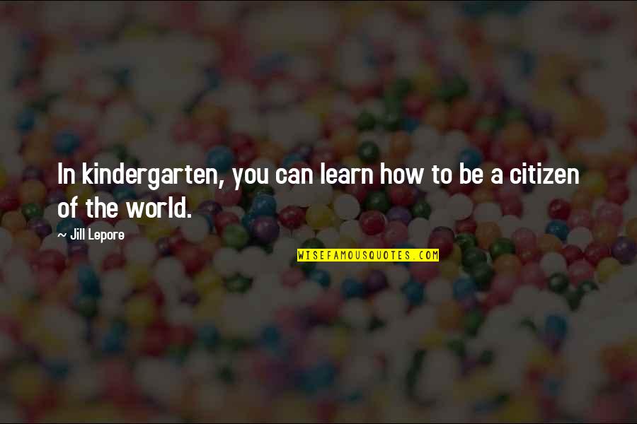 Mccrann Catherine Quotes By Jill Lepore: In kindergarten, you can learn how to be