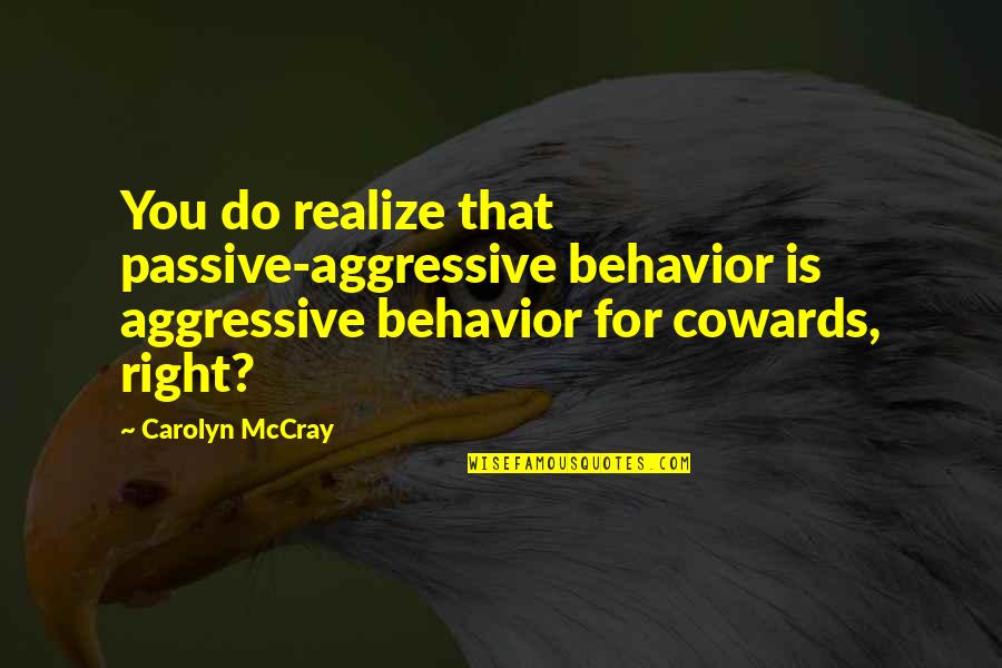 Mccray Quotes By Carolyn McCray: You do realize that passive-aggressive behavior is aggressive