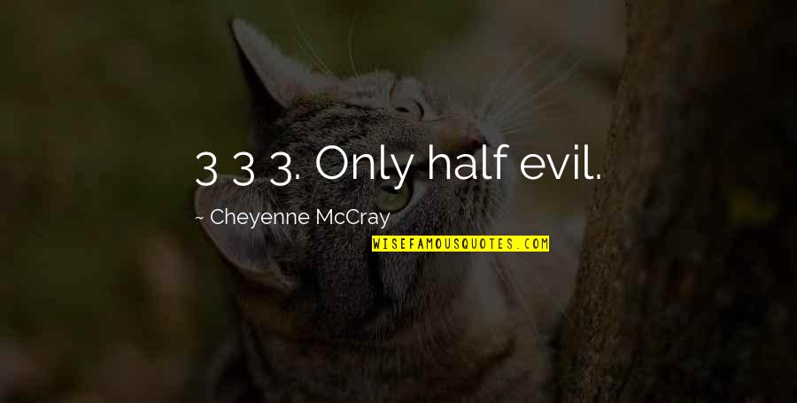Mccray Quotes By Cheyenne McCray: 3 3 3. Only half evil.