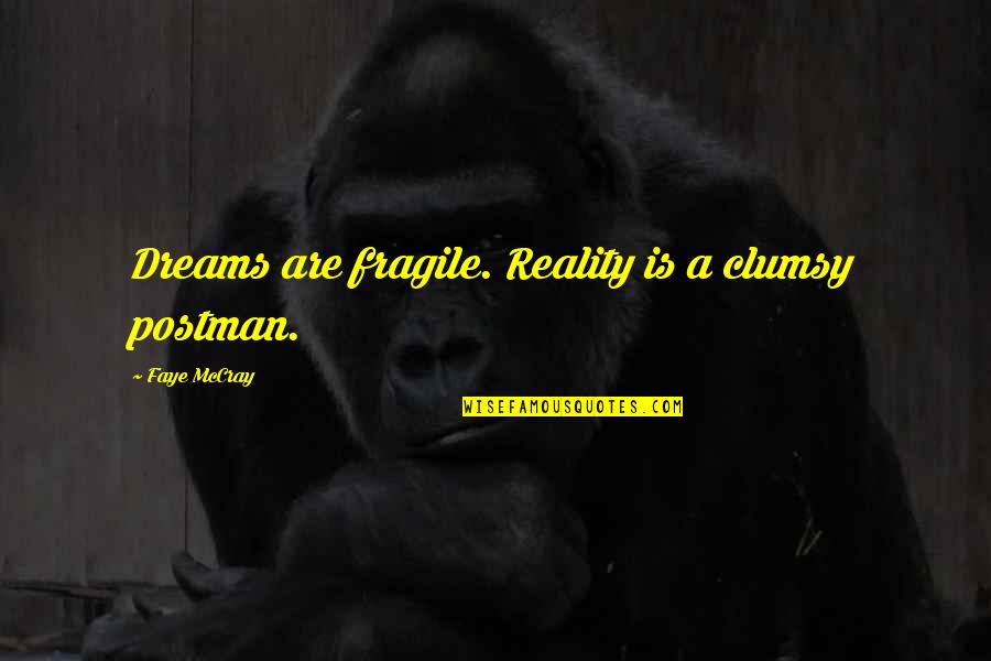 Mccray Quotes By Faye McCray: Dreams are fragile. Reality is a clumsy postman.