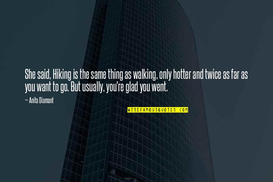 Mccrea Quotes By Anita Diamant: She said, Hiking is the same thing as Mccrea Quotes By Anita Diamant: She said, Hiking is the same thing as
