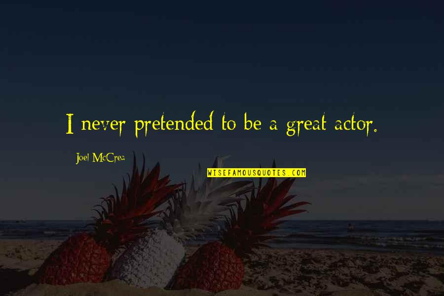 Mccrea Quotes By Joel McCrea: I never pretended to be a great actor. Mccrea Quotes By Joel McCrea: I never pretended to be a great actor.