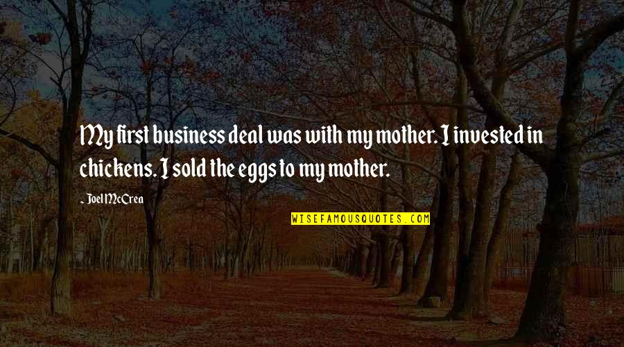 Mccrea Quotes By Joel McCrea: My first business deal was with my mother. Mccrea Quotes By Joel McCrea: My first business deal was with my mother.