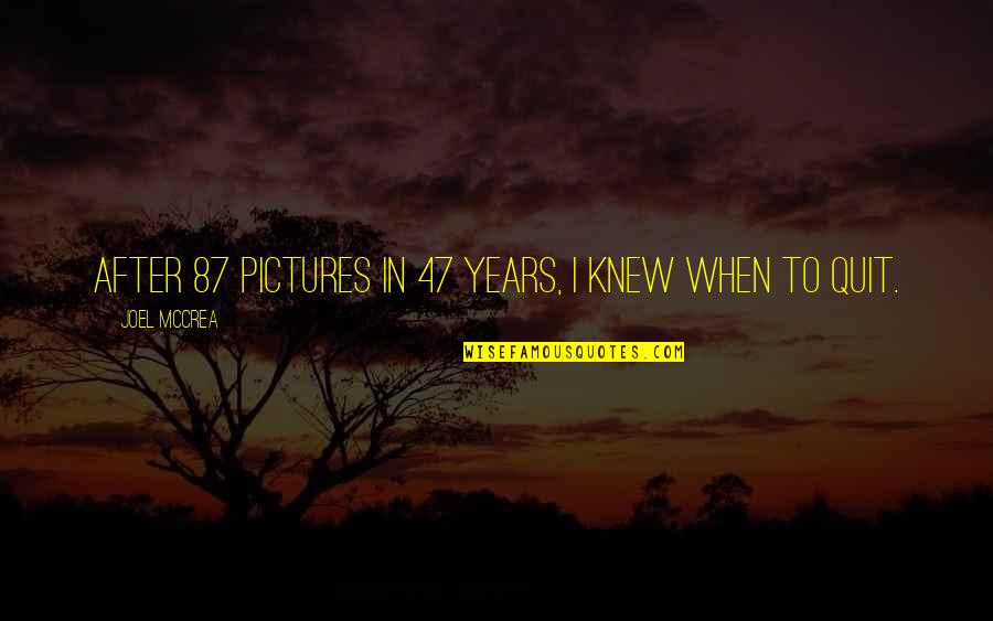 Mccrea Quotes By Joel McCrea: After 87 pictures in 47 years, I knew Mccrea Quotes By Joel McCrea: After 87 pictures in 47 years, I knew