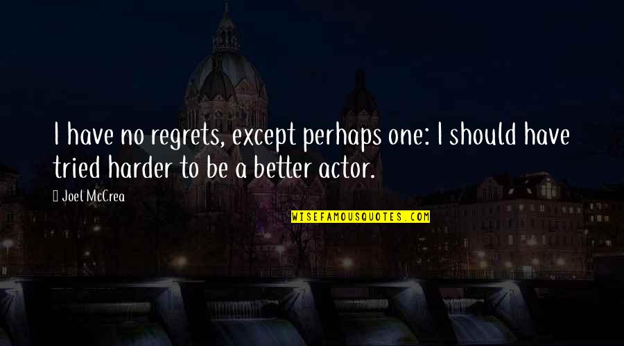 Mccrea Quotes By Joel McCrea: I have no regrets, except perhaps one: I Mccrea Quotes By Joel McCrea: I have no regrets, except perhaps one: I