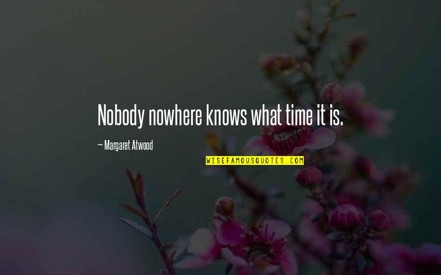 Mccrea Quotes By Margaret Atwood: Nobody nowhere knows what time it is. Mccrea Quotes By Margaret Atwood: Nobody nowhere knows what time it is.