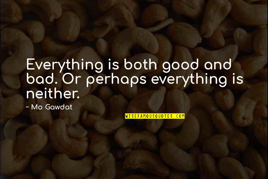 Mccrea Quotes By Mo Gawdat: Everything is both good and bad. Or perhaps