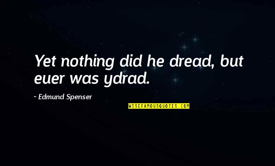 Mccreadie Glaziers Quotes By Edmund Spenser: Yet nothing did he dread, but euer was