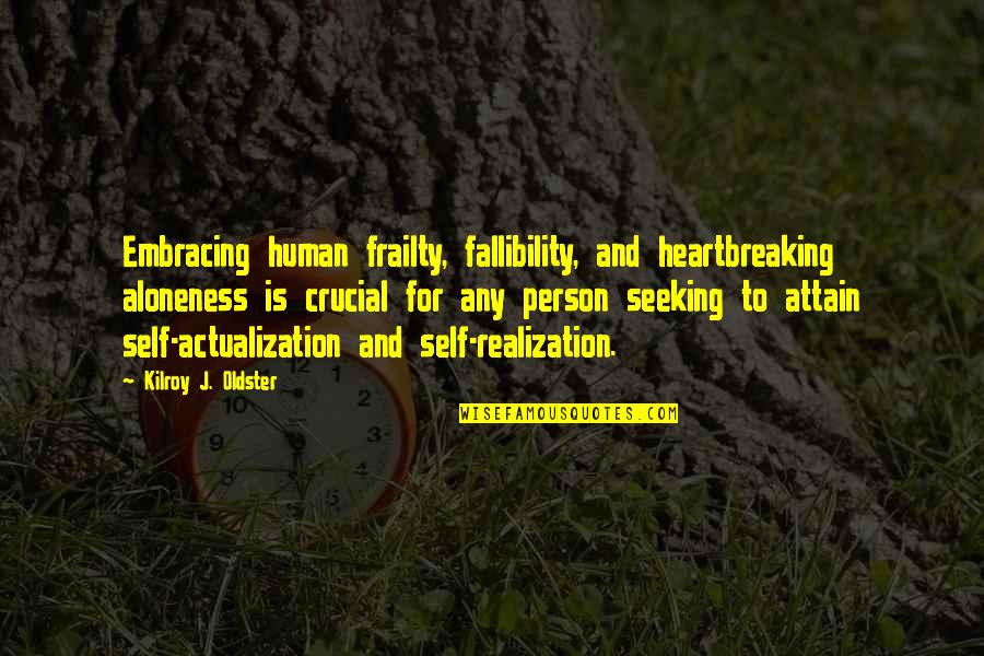 Mccreadie Glaziers Quotes By Kilroy J. Oldster: Embracing human frailty, fallibility, and heartbreaking aloneness is Mccreadie Glaziers Quotes By Kilroy J. Oldster: Embracing human frailty, fallibility, and heartbreaking aloneness is