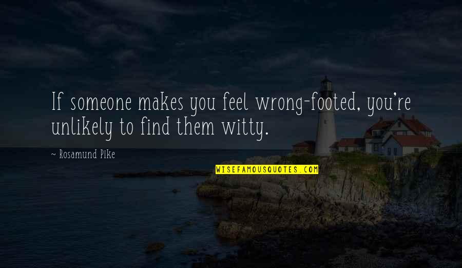 Mccreadie Racing Quotes By Rosamund Pike: If someone makes you feel wrong-footed, you're unlikely