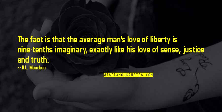Mccreadies Quotes By H.L. Mencken: The fact is that the average man's love Mccreadies Quotes By H.L. Mencken: The fact is that the average man's love