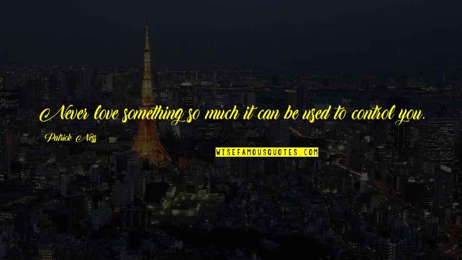 Mccreamy Quotes By Patrick Ness: Never love something so much it can be Mccreamy Quotes By Patrick Ness: Never love something so much it can be