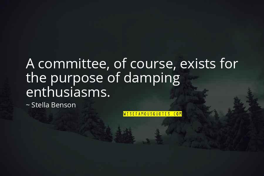 Mccreary Quotes By Stella Benson: A committee, of course, exists for the purpose