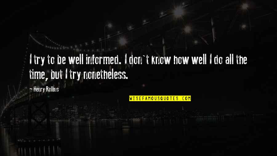 Mccreesh Place Quotes By Henry Rollins: I try to be well informed. I don't Mccreesh Place Quotes By Henry Rollins: I try to be well informed. I don't