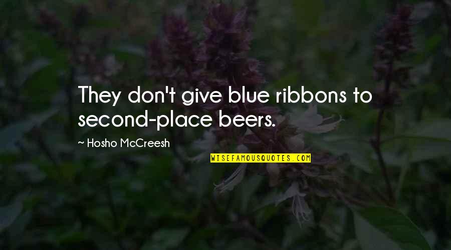 Mccreesh Place Quotes By Hosho McCreesh: They don't give blue ribbons to second-place beers. Mccreesh Place Quotes By Hosho McCreesh: They don't give blue ribbons to second-place beers.