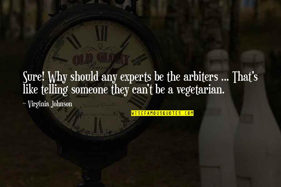 Mccreesh Place Quotes By Virginia Johnson: Sure! Why should any experts be the arbiters Mccreesh Place Quotes By Virginia Johnson: Sure! Why should any experts be the arbiters