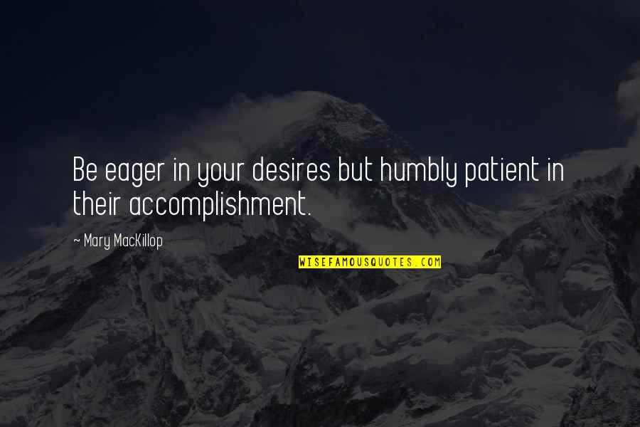 Mccreight Progressive Dentistry Quotes By Mary MacKillop: Be eager in your desires but humbly patient