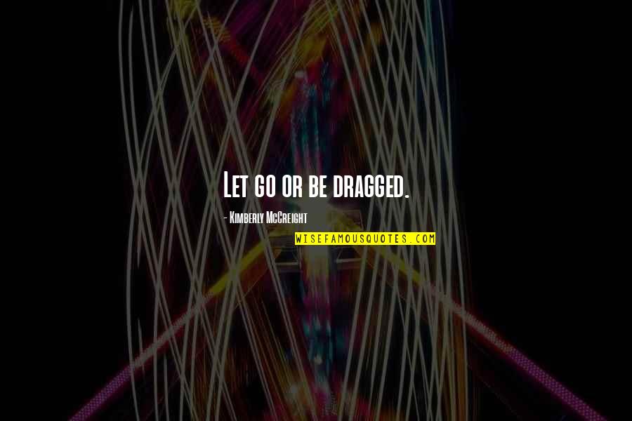 Mccreight Quotes By Kimberly McCreight: Let go or be dragged. Mccreight Quotes By Kimberly McCreight: Let go or be dragged.
