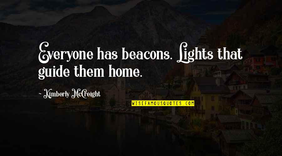 Mccreight Quotes By Kimberly McCreight: Everyone has beacons. Lights that guide them home. Mccreight Quotes By Kimberly McCreight: Everyone has beacons. Lights that guide them home.