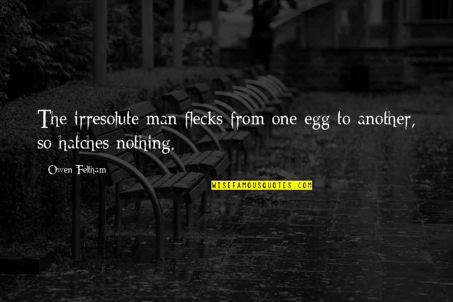 Mccright Home Quotes By Owen Feltham: The irresolute man flecks from one egg to