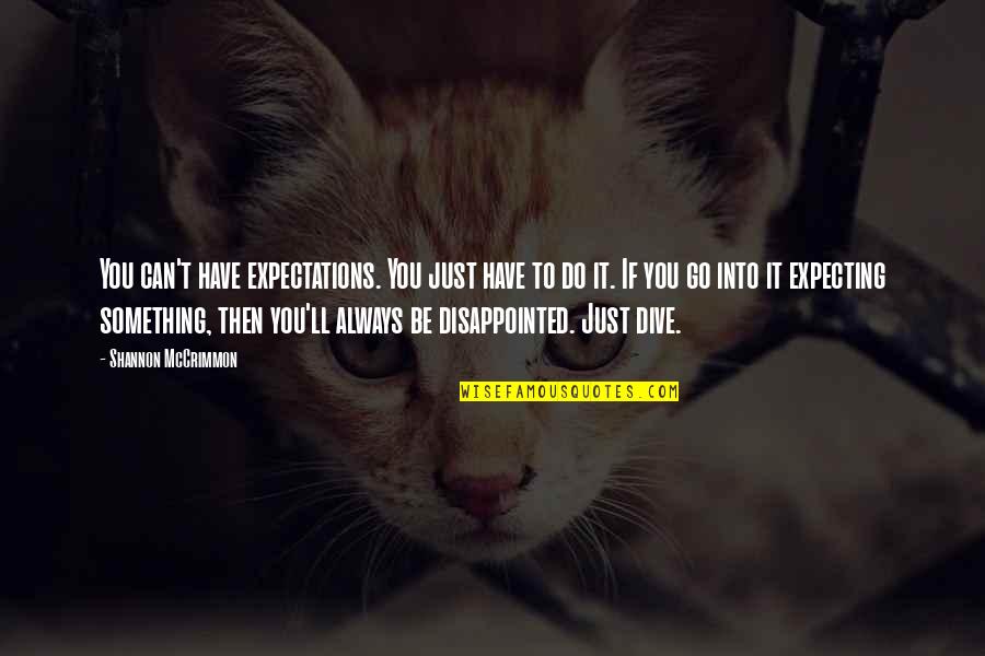Mccrimmon Quotes By Shannon McCrimmon: You can't have expectations. You just have to Mccrimmon Quotes By Shannon McCrimmon: You can't have expectations. You just have to